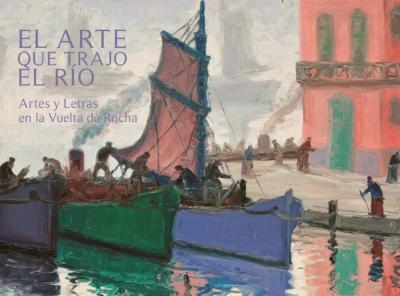 El arte que trajo el río. Artes y Letras en la Vuelta de Rocha